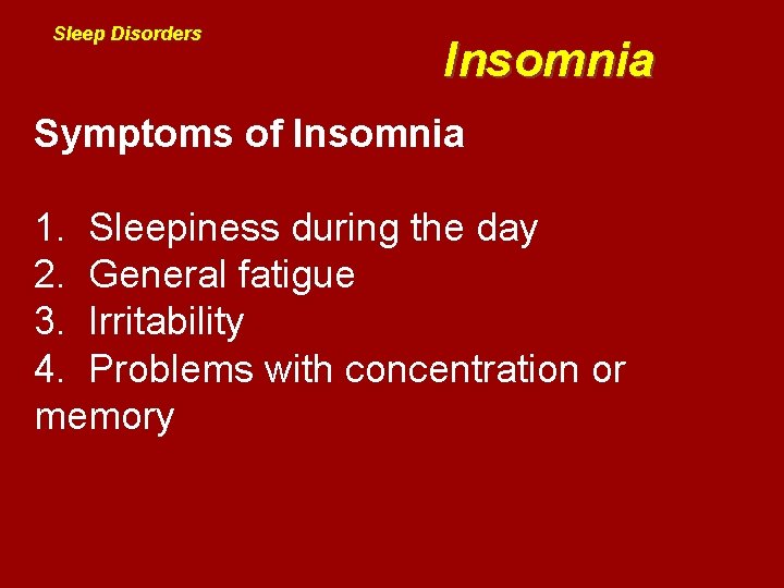 Sleep Disorders Insomnia Symptoms of Insomnia 1. Sleepiness during the day 2. General fatigue