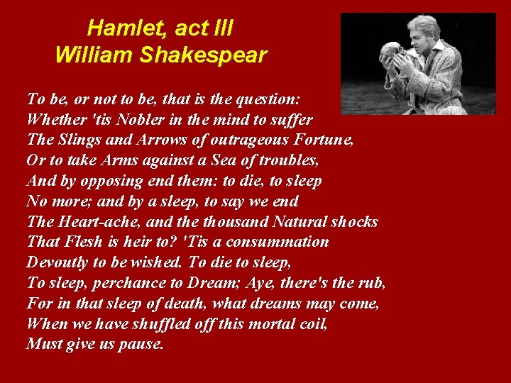 Hamlet, act III William Shakespear To be, or not to be, that is the