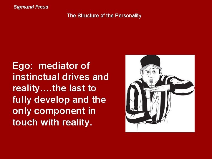 Sigmund Freud The Structure of the Personality Ego: mediator of instinctual drives and reality….
