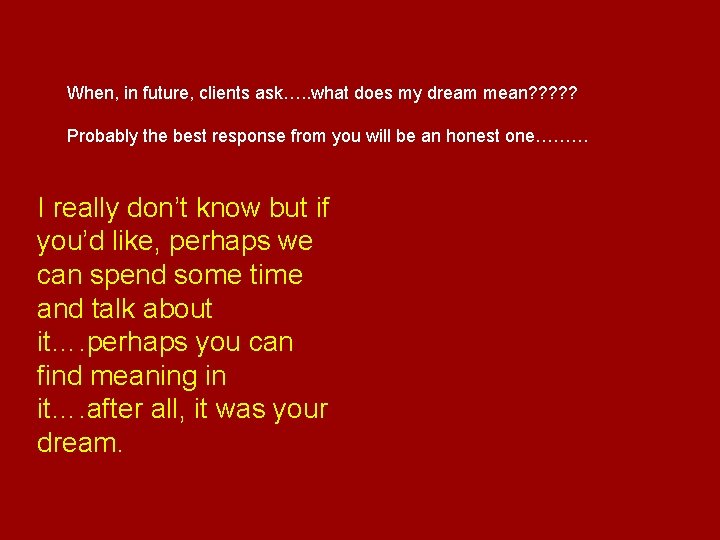 When, in future, clients ask…. . what does my dream mean? ? ? Probably