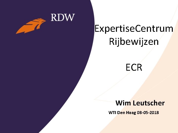 Expertise. Centrum Rijbewijzen ECR Wim Leutscher WTI Den Haag 08 -05 -2018 