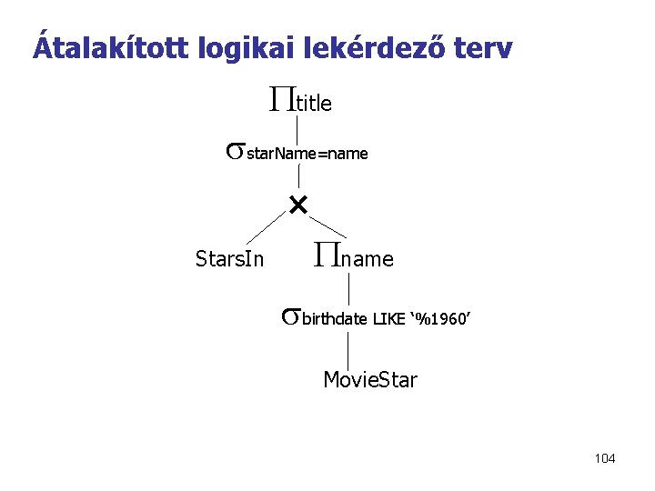 Átalakított logikai lekérdező terv title star. Name=name Stars. In name birthdate LIKE ‘%1960’ Movie.