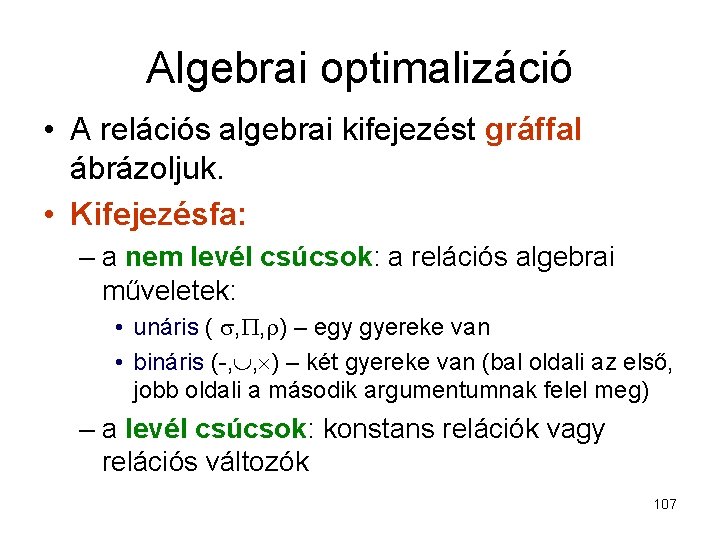 Algebrai optimalizáció • A relációs algebrai kifejezést gráffal ábrázoljuk. • Kifejezésfa: – a nem