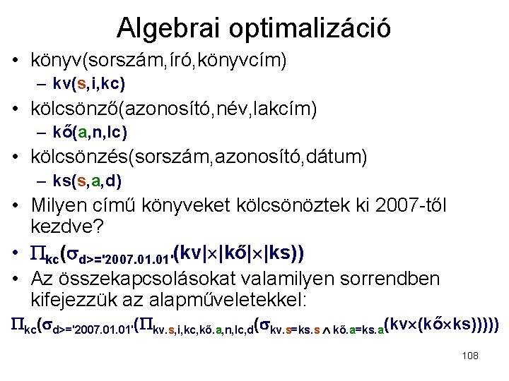 Algebrai optimalizáció • könyv(sorszám, író, könyvcím) – kv(s, i, kc) • kölcsönző(azonosító, név, lakcím)