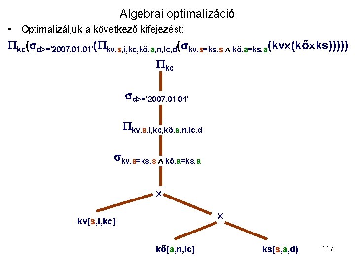 Algebrai optimalizáció • Optimalizáljuk a következő kifejezést: kc( d>='2007. 01'( kv. s, i, kc,