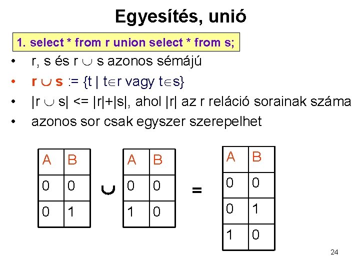 Egyesítés, unió 1. select * from r union select * from s; • •