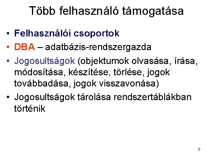 Több felhasználó támogatása • Felhasználói csoportok • DBA – adatbázis-rendszergazda • Jogosultságok (objektumok olvasása,