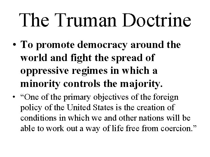 The Truman Doctrine • To promote democracy around the world and fight the spread