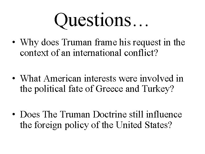 Questions… • Why does Truman frame his request in the context of an international