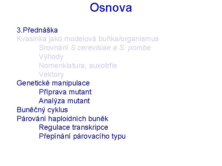 Osnova 3. Přednáška Kvasinka jako modelová buňka/organismus Srovnání S. cerevisiae a S. pombe Výhody