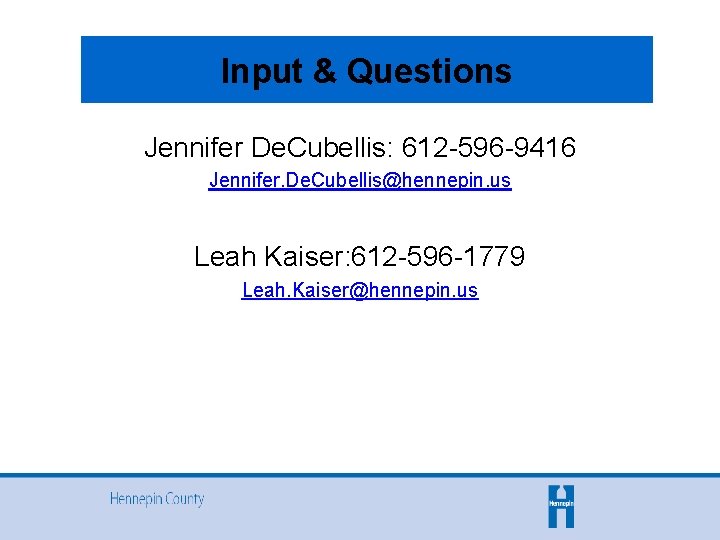 Input & Questions Jennifer De. Cubellis: 612 -596 -9416 Jennifer. De. Cubellis@hennepin. us Leah