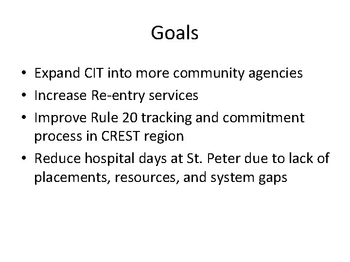 Goals • Expand CIT into more community agencies • Increase Re-entry services • Improve