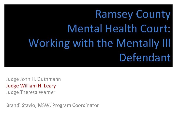 Ramsey County Mental Health Court: Working with the Mentally Ill Defendant Judge John H.