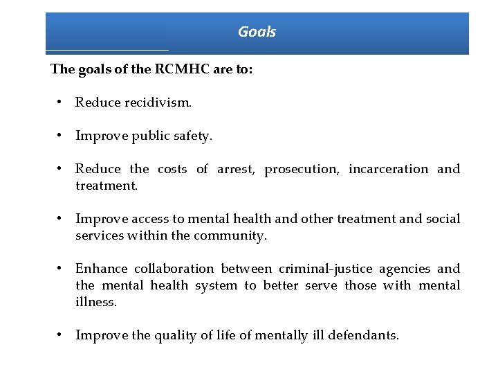 Goals The goals of the RCMHC are to: • Reduce recidivism. • Improve public