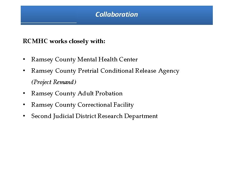 Collaboration RCMHC works closely with: • Ramsey County Mental Health Center • Ramsey County
