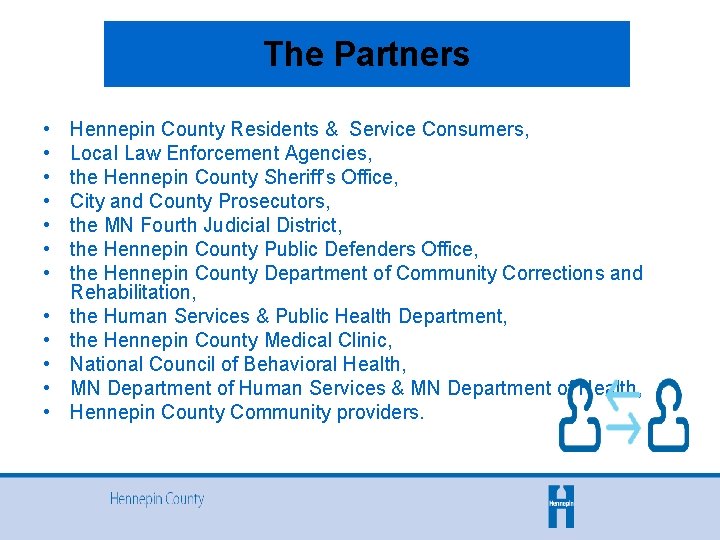 The Partners • • • Hennepin County Residents & Service Consumers, Local Law Enforcement