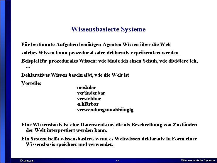 Wissensbasierte Systeme Für bestimmte Aufgaben benötigen Agenten Wissen über die Welt solches Wissen kann