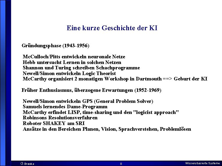 Eine kurze Geschichte der KI Gründungsphase (1943 -1956) Mc. Culloch/Pitts entwickeln neuronale Netze Hebb