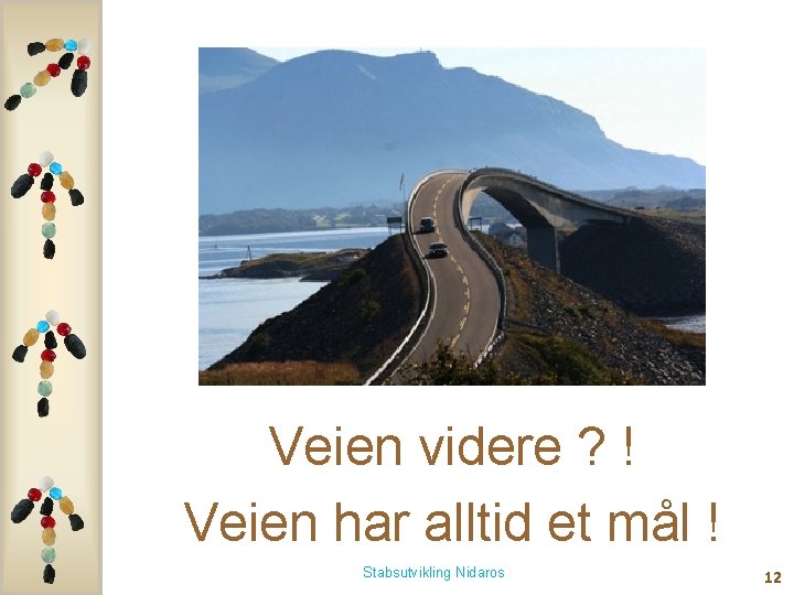 Veien videre ? ! Veien har alltid et mål ! Stabsutvikling Nidaros 12 