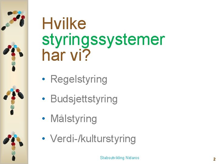 Hvilke styringssystemer har vi? • Regelstyring • Budsjettstyring • Målstyring • Verdi-/kulturstyring Stabsutvikling Nidaros