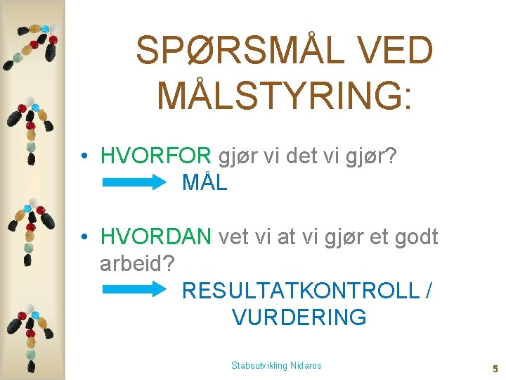 SPØRSMÅL VED MÅLSTYRING: • HVORFOR gjør vi det vi gjør? MÅL • HVORDAN vet