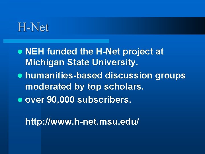 H-Net l NEH funded the H-Net project at Michigan State University. l humanities-based discussion
