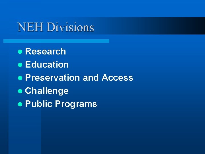 NEH Divisions l Research l Education l Preservation and Access l Challenge l Public