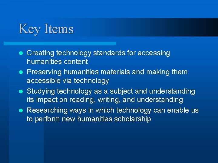Key Items Creating technology standards for accessing humanities content l Preserving humanities materials and
