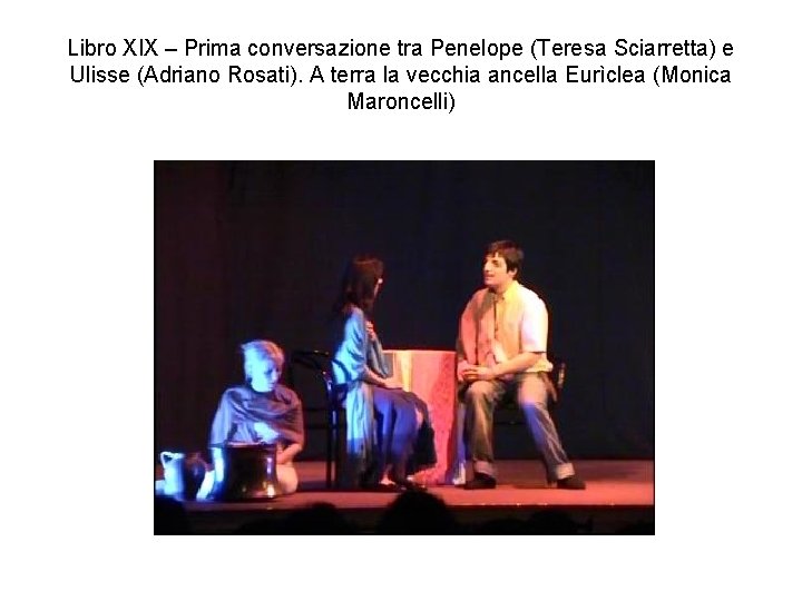 Libro XIX – Prima conversazione tra Penelope (Teresa Sciarretta) e Ulisse (Adriano Rosati). A
