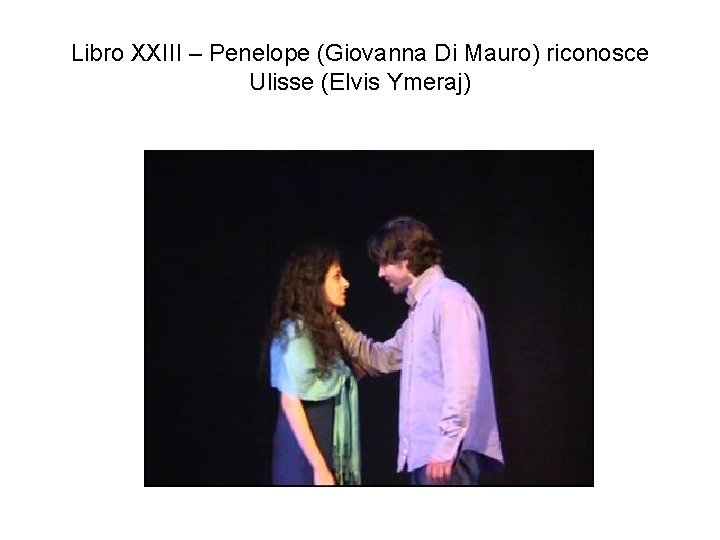 Libro XXIII – Penelope (Giovanna Di Mauro) riconosce Ulisse (Elvis Ymeraj) 