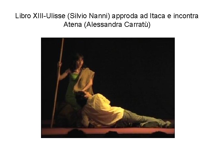 Libro XIII-Ulisse (Silvio Nanni) approda ad Itaca e incontra Atena (Alessandra Carratù) 