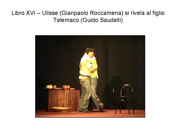 Libro XVI – Ulisse (Gianpaolo Roccamena) si rivela al figlio Telemaco (Guido Saudelli) 