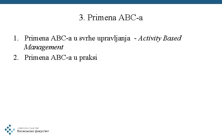 3. Primena ABC-a 1. Primena ABC-a u svrhe upravljanja - Activity Based Management 2.