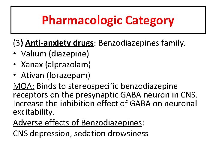 Pharmacologic Category (3) Anti-anxiety drugs: Benzodiazepines family. • Valium (diazepine) • Xanax (alprazolam) •