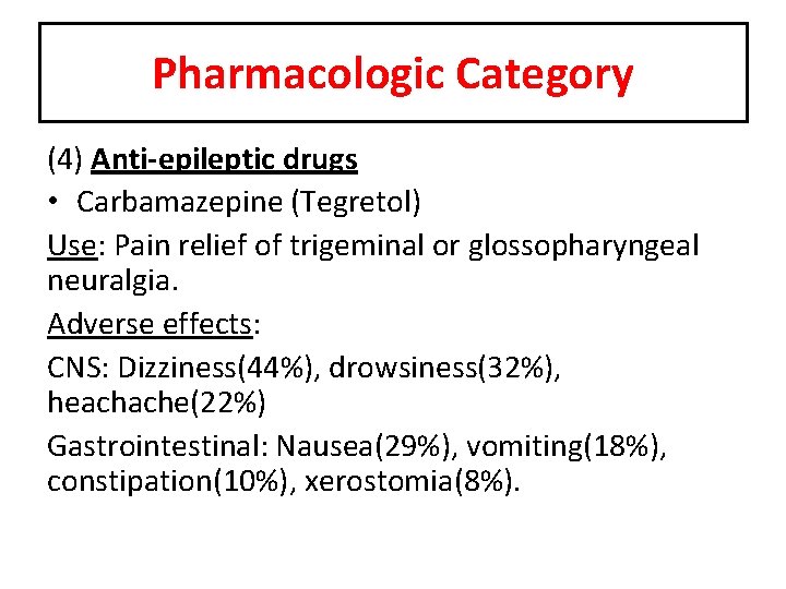 Pharmacologic Category (4) Anti-epileptic drugs • Carbamazepine (Tegretol) Use: Pain relief of trigeminal or