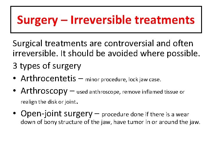 Surgery – Irreversible treatments Surgical treatments are controversial and often irreversible. It should be