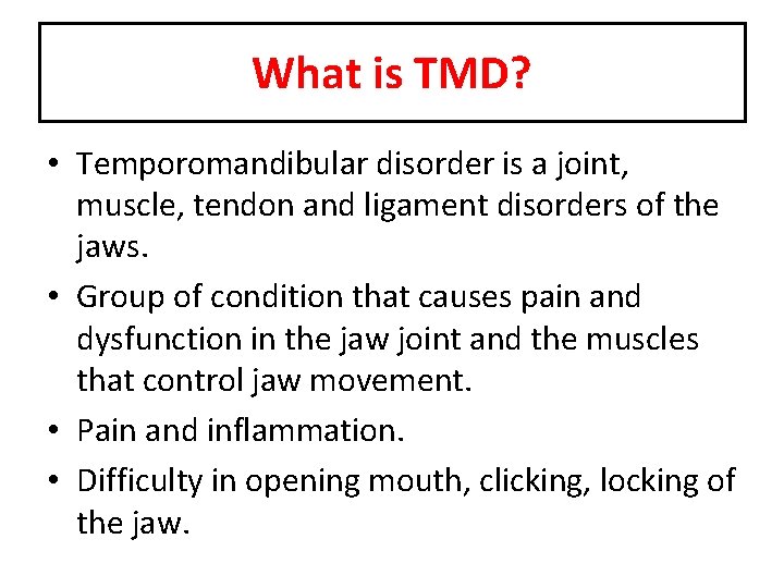 What is TMD? • Temporomandibular disorder is a joint, muscle, tendon and ligament disorders
