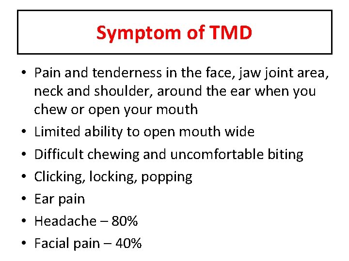 Symptom of TMD • Pain and tenderness in the face, jaw joint area, neck