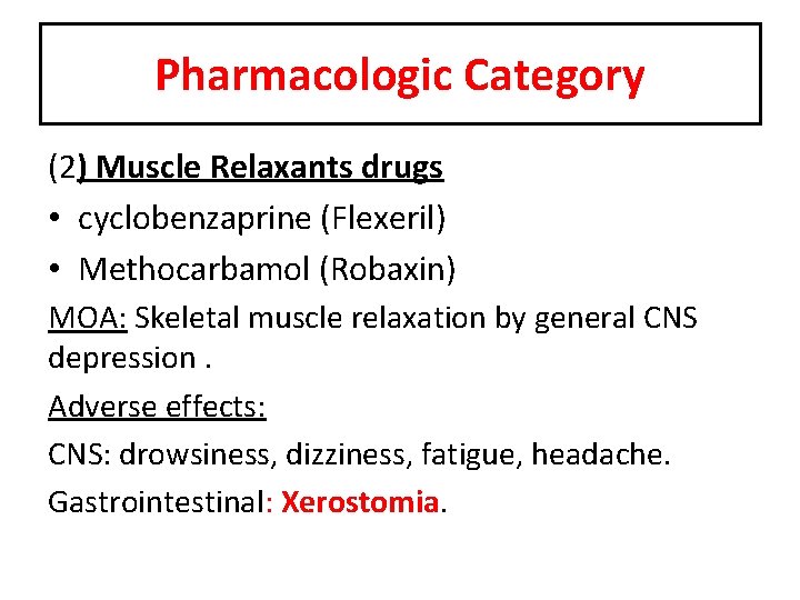 Pharmacologic Category (2) Muscle Relaxants drugs • cyclobenzaprine (Flexeril) • Methocarbamol (Robaxin) MOA: Skeletal