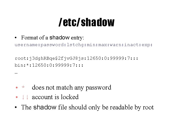 /etc/shadow • Format of a shadow entry: username: password: lstchg: min: max: warn: inact: