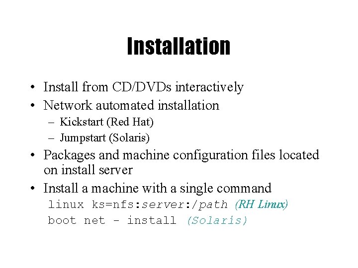 Installation • Install from CD/DVDs interactively • Network automated installation – Kickstart (Red Hat)