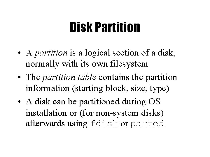 Disk Partition • A partition is a logical section of a disk, normally with