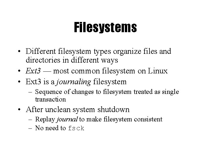 Filesystems • Different filesystem types organize files and directories in different ways • Ext