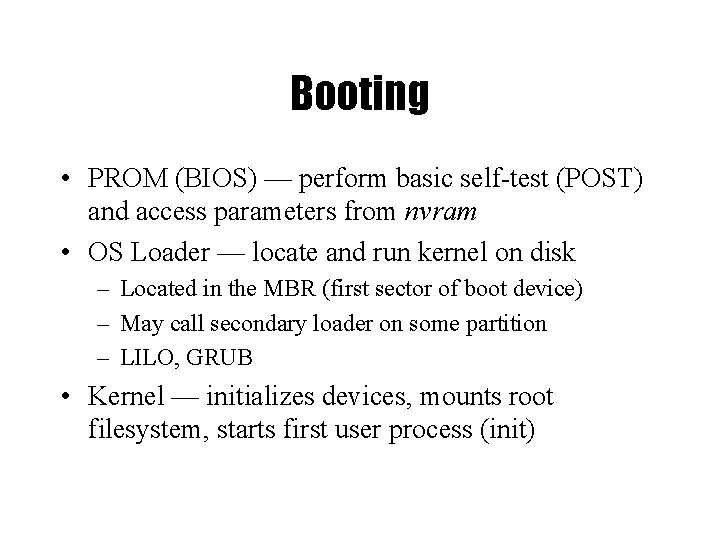 Booting • PROM (BIOS) — perform basic self-test (POST) and access parameters from nvram