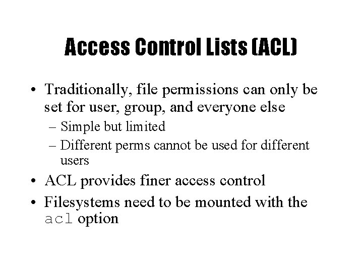 Access Control Lists (ACL) • Traditionally, file permissions can only be set for user,