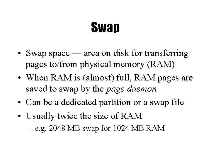 Swap • Swap space — area on disk for transferring pages to/from physical memory