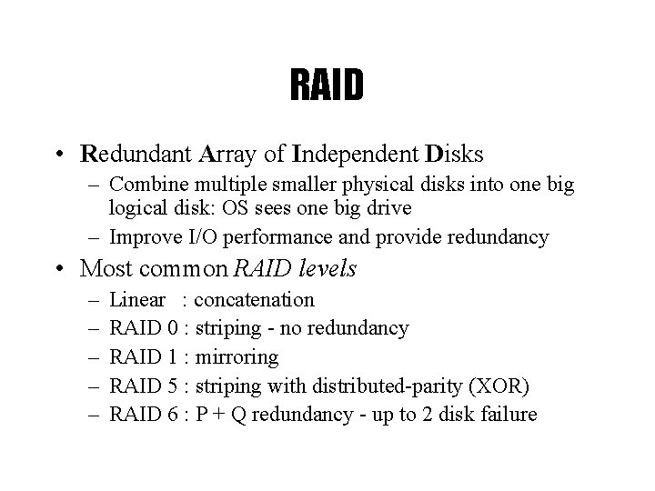 RAID • Redundant Array of Independent Disks – Combine multiple smaller physical disks into