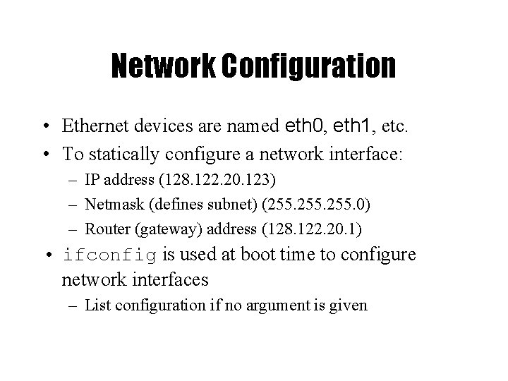 Network Configuration • Ethernet devices are named eth 0, eth 1, etc. • To