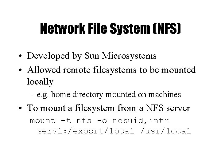 Network File System (NFS) • Developed by Sun Microsystems • Allowed remote filesystems to