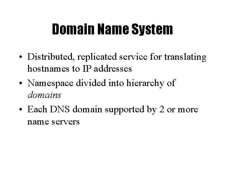 Domain Name System • Distributed, replicated service for translating hostnames to IP addresses •